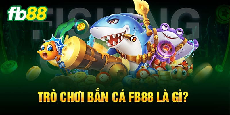 Game bắn cá FB88 siêu HOT, kịch tính